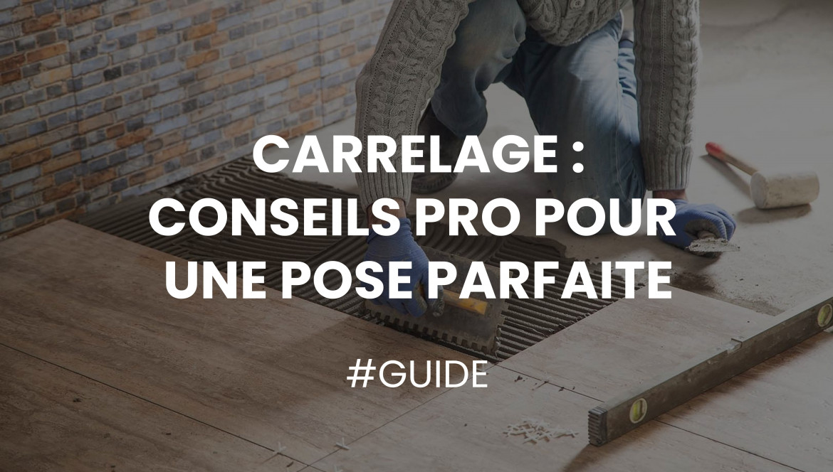 Carrelage : Conseils Pro pour une Pose Parfaite